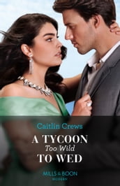 A Tycoon Too Wild To Wed (The Teras Wedding Challenge, Book 1) (Mills & Boon Modern)