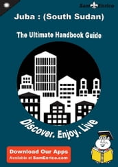 Ultimate Handbook Guide to Juba : (South Sudan) Travel Guide