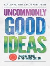 Uncommonly Good IdeasTeaching Writing in the Common Core Era