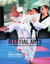 Unconventional Mental Toughness Training for Martial Arts : Using Visualization to Reveal Your True Potential