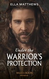 Under The Warrior s Protection (The House of Leofric) (Mills & Boon Historical)