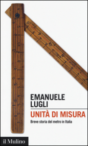 Unità di misura. Breve storia del metro in Italia