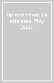 Up and down. La mia casa. Play Dudù