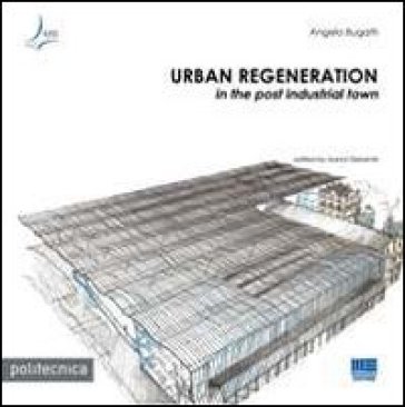 Urban regeneration in the post industrial town Angelo Bugatti