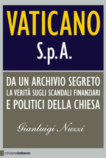 Vaticano S.p.A. Da un archivio segreto la verità sugli scandali finanziari e politici della Chiesa - Gianluigi Nuzzi
