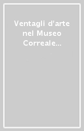Ventagli d arte nel Museo Correale di Sorrento. Produzione del  700- 800- 900