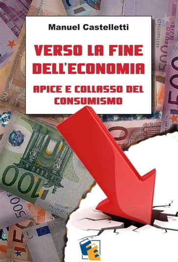 Verso la fine dell'economia: apice e collasso del consumismo - Manuel Castelletti