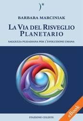 La Via del Risveglio Planetario - Saggezza Pleiadiana per l evoluzione umana