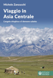 Viaggio in Asia centrale. L angelo chirghiso e il demone uzbeco