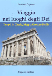 Viaggio nei luoghi degli Dei. Templi in Grecia, Magna Grecia e Sicilia