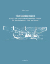 Vikingeskibshallen. Il museo delle navi vichinghe di Erik Christian Sorensen. Ediz. italiana e inglese
