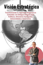 Visión Estratégica: Transformando la Televisión Regional en Colombia - Un Enfoque Integral para Políticos, Directores de Canales, Universidades e Inversores