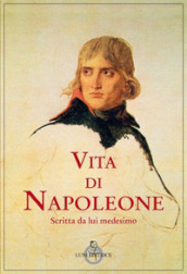 Vita di Napoleone raccontata da lui medesimo
