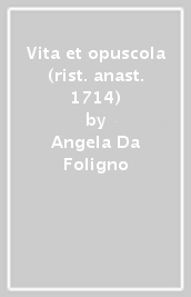 Vita et opuscola (rist. anast. 1714)
