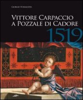 Vittore Carpaccio a Pozzale di Cadore, 1519. Le ultime opere per Venezia, Istria e Cadore. Ediz. illustrata