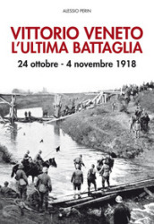 Vittorio Veneto. L ultima battaglia. 24 ottobre-4 novembre 1918. Con Poster