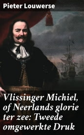Vlissinger Michiel, of Neerlands glorie ter zee: Tweede omgewerkte Druk