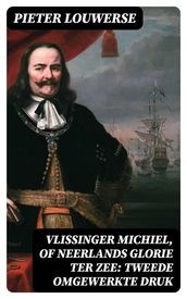 Vlissinger Michiel, of Neerlands glorie ter zee: Tweede omgewerkte Druk