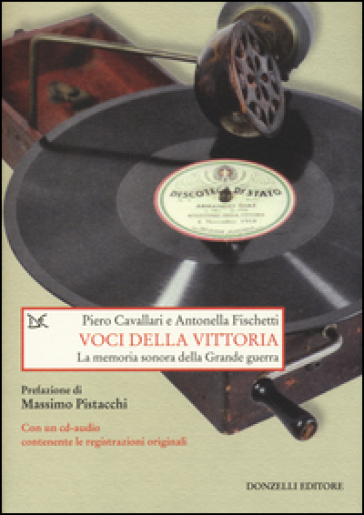 Voci della vittoria. La memoria sonora della grande guerra. Con CD Audio - Piero Cavallari - Antonella Fischetti
