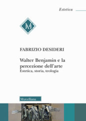 Walter Benjamin e la percezione dell arte. Estetica, storia, teologia