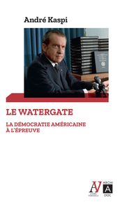 Le Watergate - La démocratie américaine à l épreuve