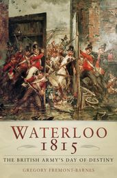 Waterloo 1815: The British Army s Day of Destiny
