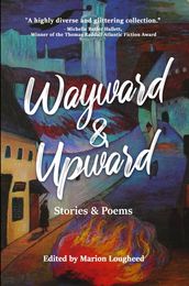 Wayward & Upward: Stories and Poems
