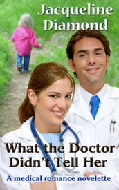 What the Doctor Didn t Tell Her: A Medical Romance Novelette