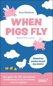 When Pigs Fly : 300 expressions idiomatiques les plus utilisées par les Anglais