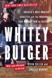 Whitey Bulger: America s Most Wanted Gangster and the Manhunt That Brought Him to Justice