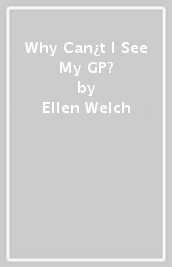 Why Can¿t I See My GP?
