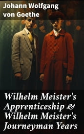 Wilhelm Meister s Apprenticeship & Wilhelm Meister s Journeyman Years