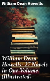 William Dean Howells: 27 Novels in One Volume (Illustrated)
