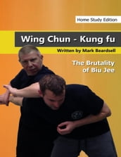 Wing Chun Kung Fu - The Brutality of Biu Jee - Home Study Edition