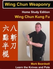 Wing Chun Weaponry - Home Study Edition - Wing Chun Kung Fu - Learn The Knives and Pole