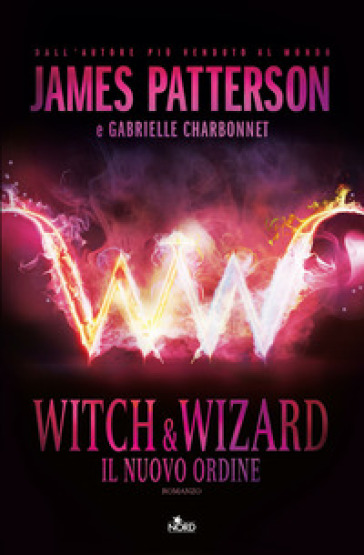 Witch & Wizard. Il nuovo ordine - James Patterson - Gabrielle Charbonnet