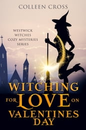Witching for Love on Valentines Day : A Westwick Witches Paranormal Mystery