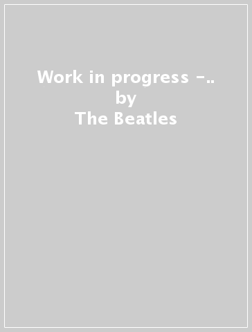 Work in progress -.. - The Beatles