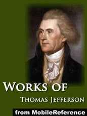 Works Of Thomas Jefferson: The Jefferson Bible, Autobiography, Inaugural Addresses, State Of The Union Addresses, Memoir, Correspondence, And Miscellanies And The Writings Of Thomas Jefferson Vol. 6 (Illustrated) (Mobi Collected Works)