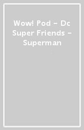 Wow! Pod - Dc Super Friends - Superman