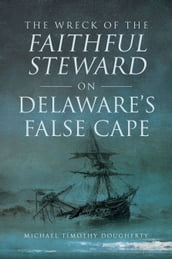 Wreck of the Faithful Steward on Delaware s False Cape, The