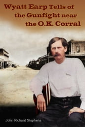 Wyatt Earp Tells of the Gunfight Near the O.K. Corral