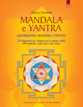 Yantra. Mandala di guarigione, armonia e potere. Strumenti di correzione delle energie per l ambiente, la casa e la salute. Ediz. illustrata