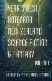 Year s Best Aotearoa New Zealand Science Fiction & Fantasy: Volume I