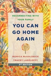 You Can Go Home Again: Reconnecting with Your Family (Third Edition)