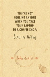 You re Not Fooling Anyone When You Take Your Laptop to a Coffee Shop: Scalzi on Writing