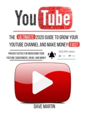 YouTube: The Ultimate 2020 Guide to Grow Your YouTube Channel, Make Money Fast with Proven Techniques and Foolproof Step by Step Strategies