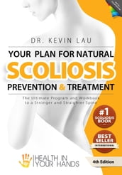 Your Plan for Natural Scoliosis Prevention and Treatment (4th Edition): The Ultimate Program and Workbook to a Stronger and Straighter Spine.