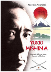 Yukio Mishima. Gioventù, bellezza, morte tra mito e illusione
