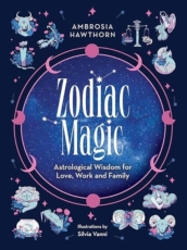 Zodiac Magic: Astrological Wisdom for Love, Work and Family